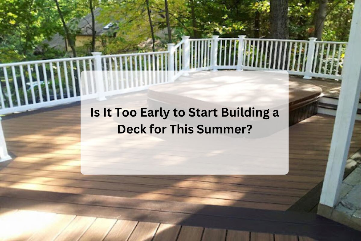 Is It Too Early to Start Building a Deck for This Summer