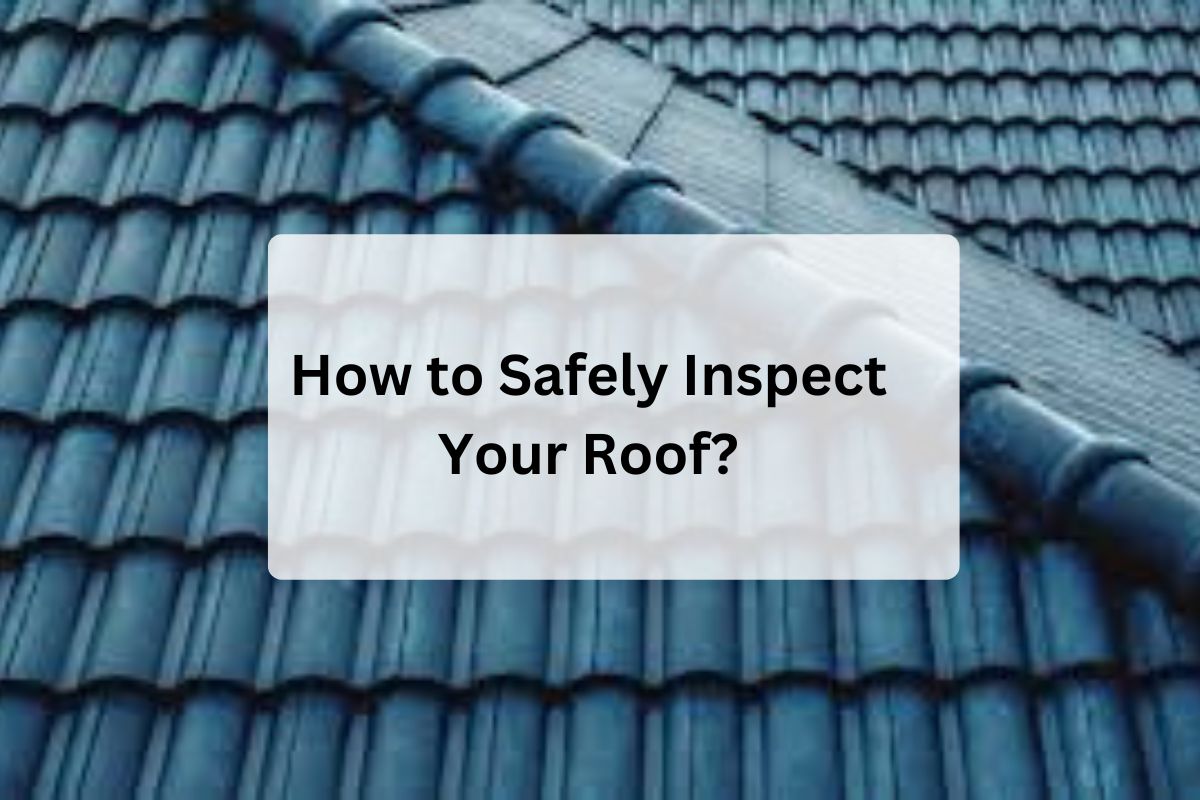 How to Safely Inspect Your Roof?